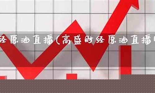 高盛财经直播室22小时(高盛财经原油直播室22小时)_https://www.gen-fastener.com_上期能源_第1张