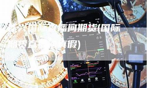 佳兴期货直播(外盘期货直播)_https://www.gen-fastener.com_上期能源_第1张