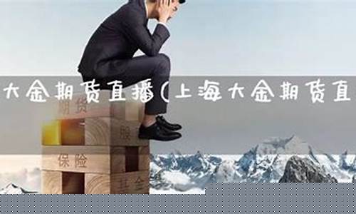 上海大金期货直播平台(大金期货培训视频)_https://www.gen-fastener.com_上期所_第1张