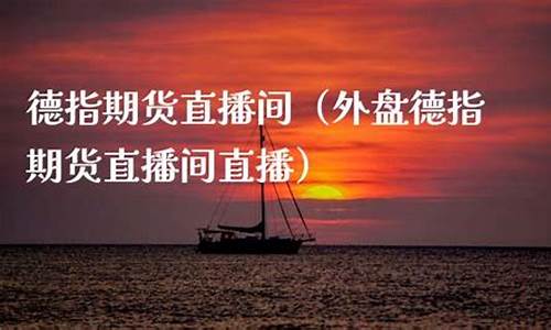 外盘期货直播间 德指(外盘期货)_https://www.gen-fastener.com_大商所_第1张