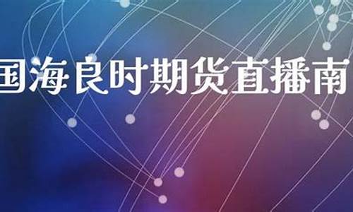 国海良时期货南宁直播(国海良时期货软件下载)_https://www.gen-fastener.com_中金所_第1张