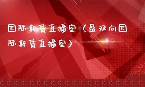盈双向期货直播室(期货双向收费吗)_https://www.gen-fastener.com_中金所_第1张