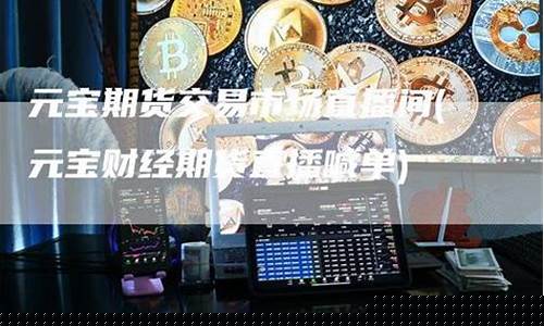 元宝财经期货直播喊单怎么操作(期货在线直播)_https://www.gen-fastener.com_上期所_第1张