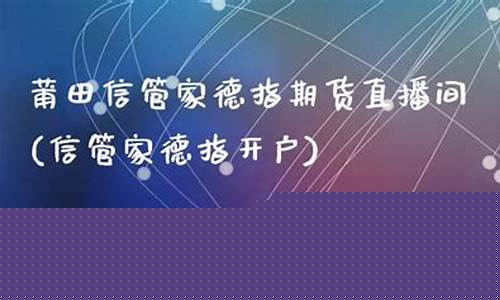 信管家德指期货直播间(使用信管家交易软件的期货平台)_https://www.gen-fastener.com_上期能源_第1张