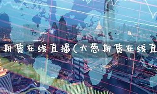 期货在线直播上线(期货在线直播上线多久)_https://www.gen-fastener.com_大商所_第1张