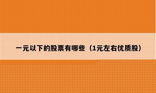 一元左右优质股2023(一元左右优质股2023年7月)_https://www.gen-fastener.com_中金所_第1张
