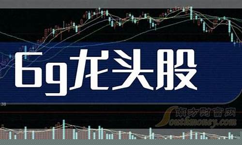 6g龙头股(6G龙头股票有哪些)_https://www.gen-fastener.com_大商所_第1张