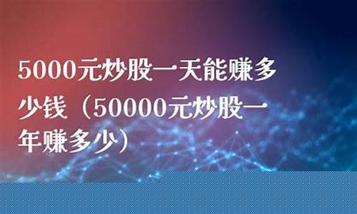 5000元炒股一年赚多少(5000元炒股一年赚多少利润)_https://www.gen-fastener.com_广期所_第1张