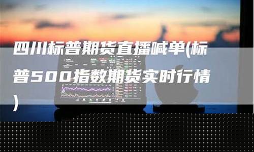 四川标普期货直播知牛财经(标普期货实时行情)_https://www.gen-fastener.com_上期能源_第1张