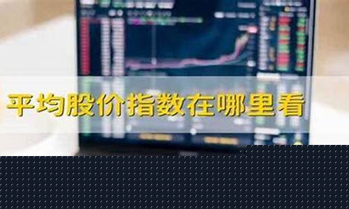 平均股价指数在哪里看(平均股价在哪里看)_https://www.gen-fastener.com_中金所_第1张