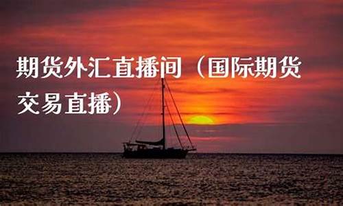 国际期货外汇直播(国际期货直播间)_https://www.gen-fastener.com_广期所_第1张