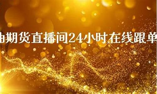 原油24小时直播室(原油24小直播间)_https://www.gen-fastener.com_中金所_第1张