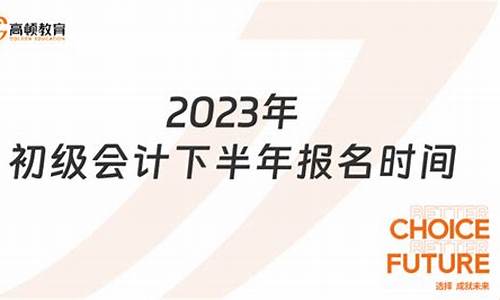 2023年会计下半年报名时间(2023年会计下半年报名时间山东)_https://www.gen-fastener.com_上期能源_第1张