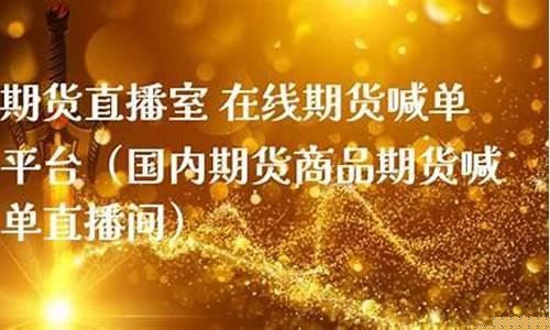 国内期货期货直播室(国内期货期货直播室在哪)_https://www.gen-fastener.com_大商所_第1张