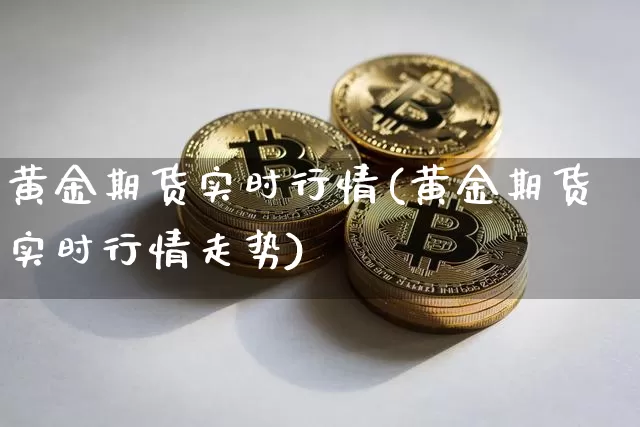 黄金期货实时行情(黄金期货实时行情走势)_https://www.gen-fastener.com_上期所_第1张